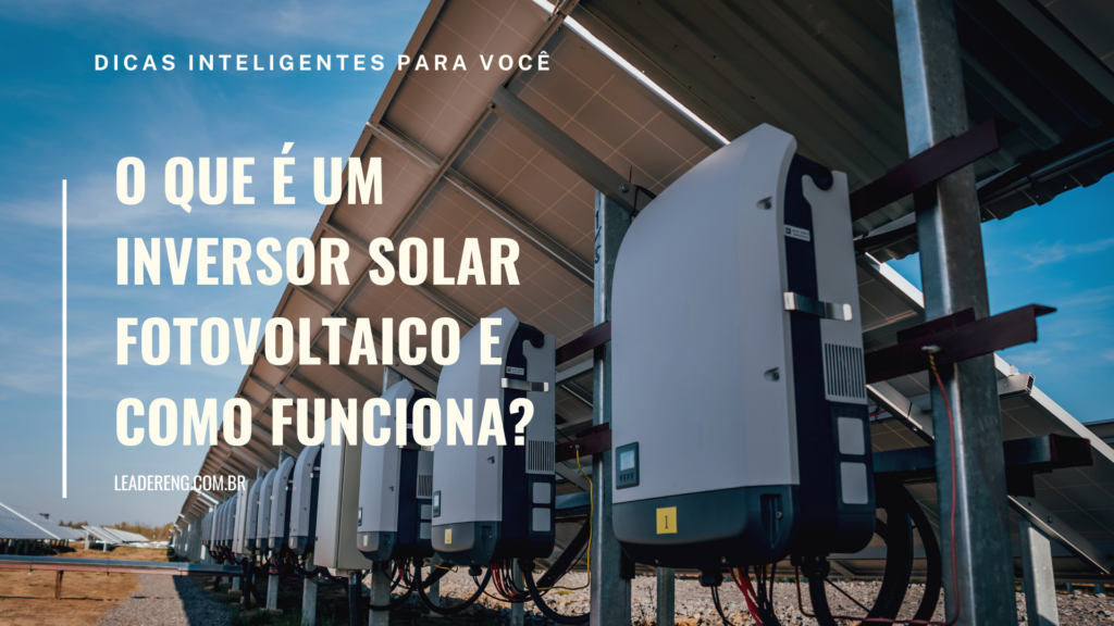 O Que é Um Inversor Solar Fotovoltaico E Como Funciona? - Leadereng ...